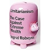 Limitarianism: The Case Against Extreme Wealth