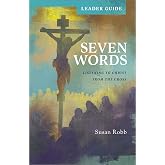 Seven Words Leader Guide: Listening to Christ from the Cross