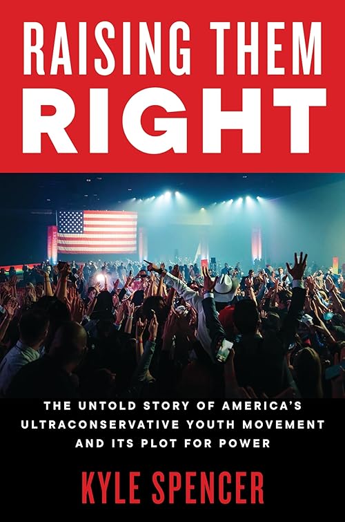 Raising Them Right: The Untold Story of America's Ultra-Right Conservative Youth Movement led by Charlie Kirk and Turning Point USA, Its Plot for Power, and Why They Voted for Donald Trump