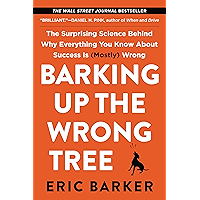 Barking Up the Wrong Tree: The Surprising Science Behind Why Everything You Know About Success Is (Mostly) Wrong