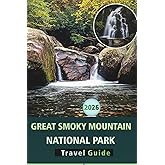 GREAT SMOKY MOUNTAIN NATIONAL PARK TRAVEL GUIDE 2026: Essential Hiking Trails, Scenic Drives, Wildlife Spotting, Outdoor Adventures and Practical Tips for Every Season