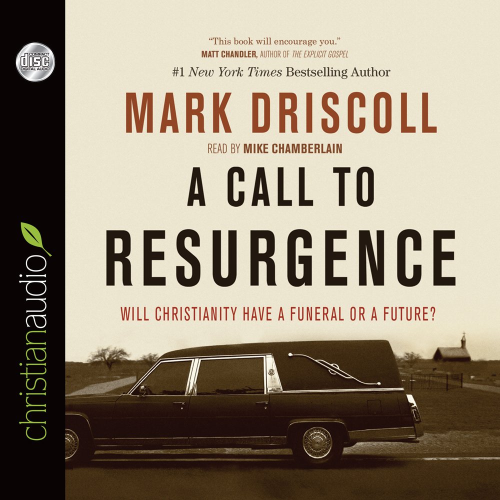 A Call To Resurgence: Will Christianity Have A Funeral Or A Future: Driscoll,  Mark, Chamberlain, Mike: 9781610457545: Amazon.com: Books