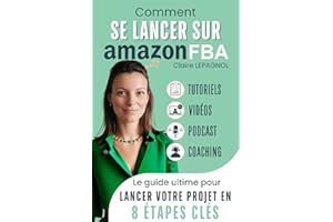 Comment se Lancer sur AMAZON FBA: inclus Coaching, Tutoriels, Vidéos, Podcast, Guide Ultime pour lancer votre projet en 8 éta