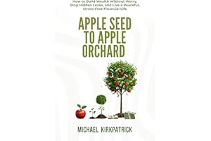 Apple Seed to Apple Orchard: How to Build Wealth Without Worry, Stop Hidden Leaks, and Live a Peaceful, Stress-Free Financial