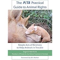 The PETA Practical Guide to Animal Rights: Simple Acts of Kindness to Help Animals in Trouble