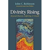 Divinity Rising: Beyond Illusion, Suffering, and Death