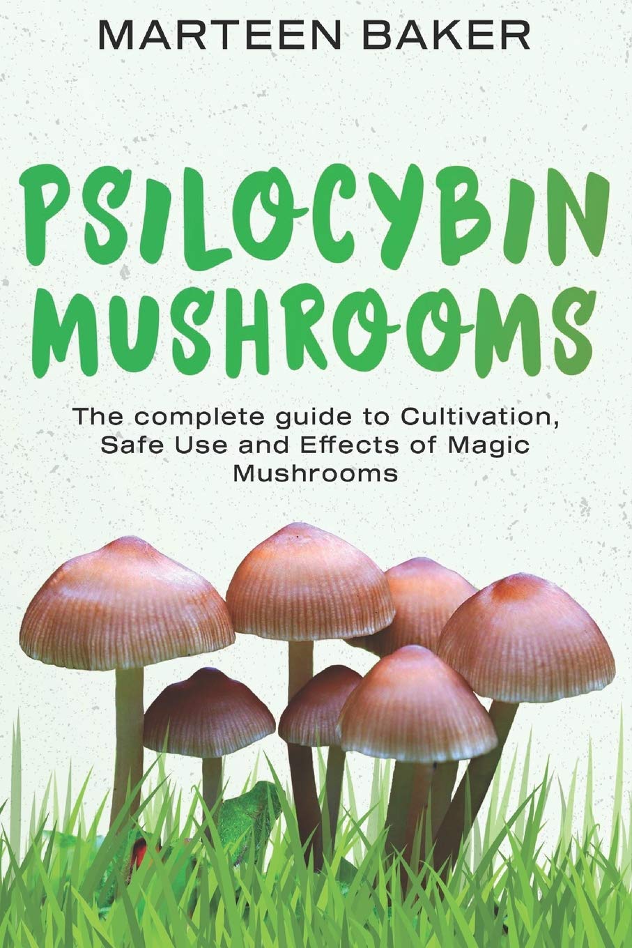 Psilocybin Mushrooms The Complete Guide To Cultivation Safe Use And Effects Of Magic Mushrooms Baker Marteen 9798648134492 Amazon Com Books