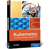 Kubernetes: Practical Guide for Developers and DevOps Teams&mdash;From Container Basics to Advanced Helm Deployments (Rheinwerk Computing)