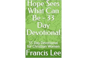 Hope Sees What Can Be - 33 Day Devotional : A Devotional For Those Searching For Hope (The Hope, Faith and Love Series Book 1