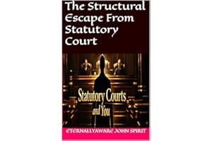 The Structural Escape From Statutory Court (Structural Captivity Of A Human Being Book 4)