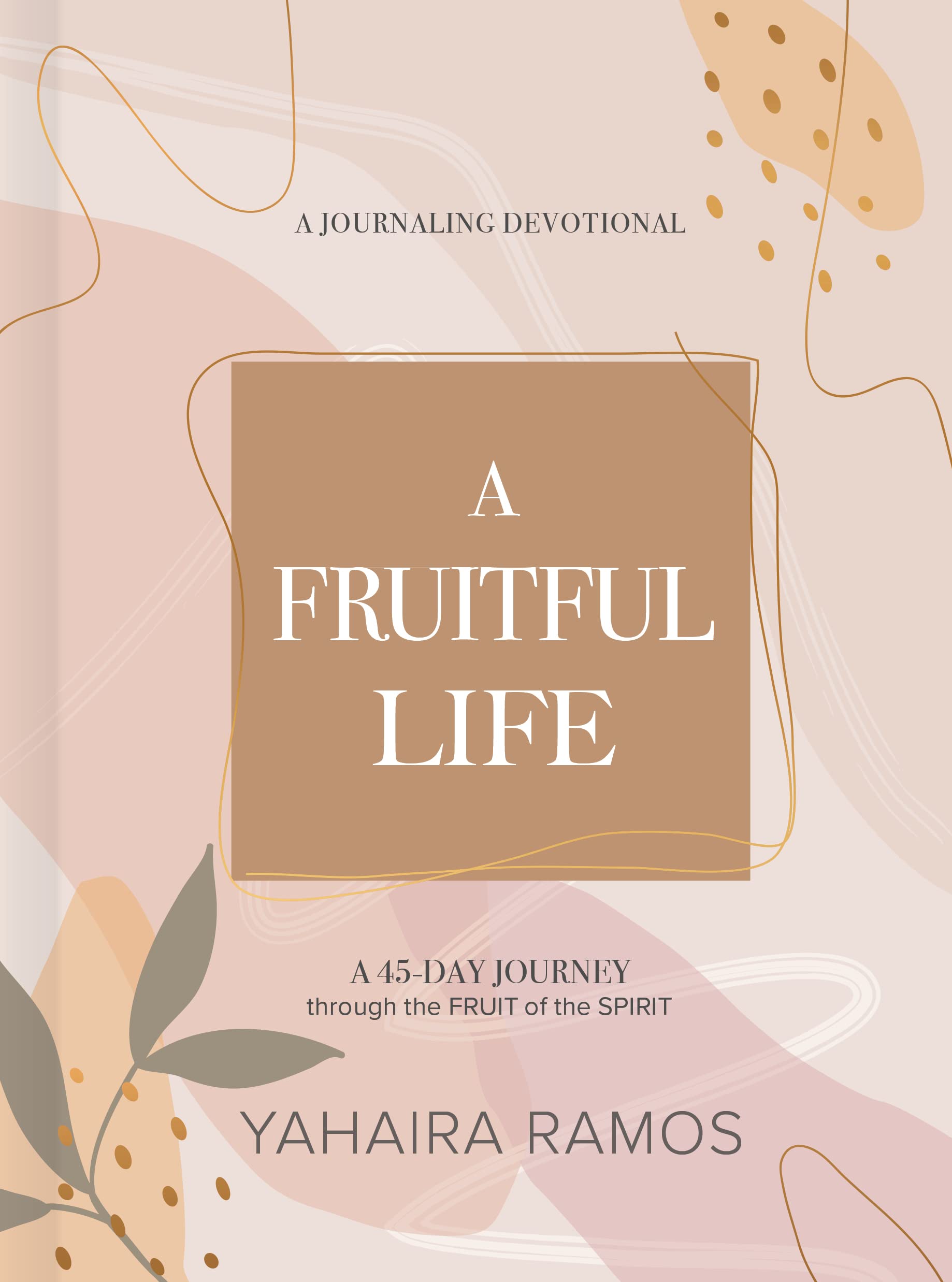 A Fruitful Life Journaling Devotional: A 45-Day Journey through the Fruit  of the Spirit