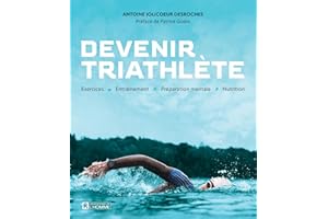 Devenir triathlète: Exercices - Entraînement - Préparation mentale - Nutrition (NON CLASSE) (French Edition)