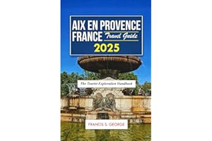 AIX EN PROVENCE FRANCE TRAVEL GUIDE 2025: The Tourist Exploration Handbook (The Travelogue Collection)