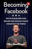 Becoming Facebook: The 10 Challenges That Defined the Company That's Disrupting the World