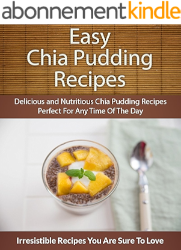 Download Easy Chia Pudding Recipes: Delicious and Nutritious Chia Pudding Recipes Perfect For Any Time Of The Day (The Easy Recipe) (English Edition) PDF