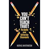 You Can't Teach That!: The Battle over University Classrooms