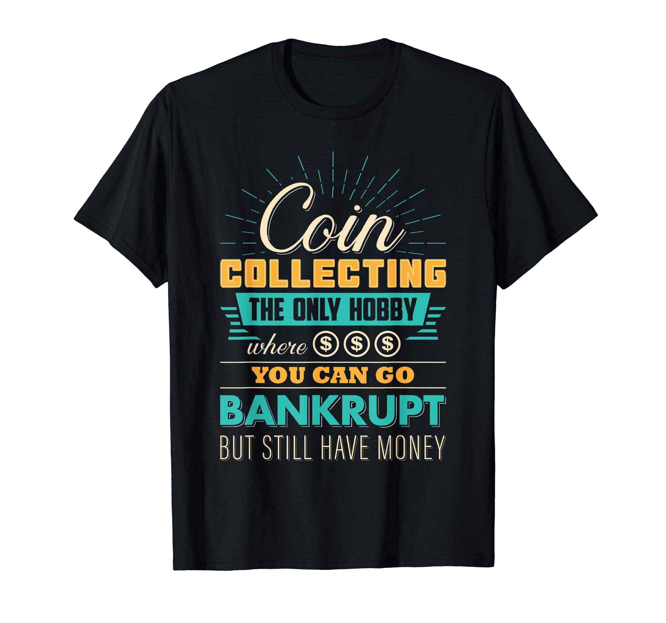 Coin Collecting The Only Hobby Where You Can Go Bankrupt But T-Shirt