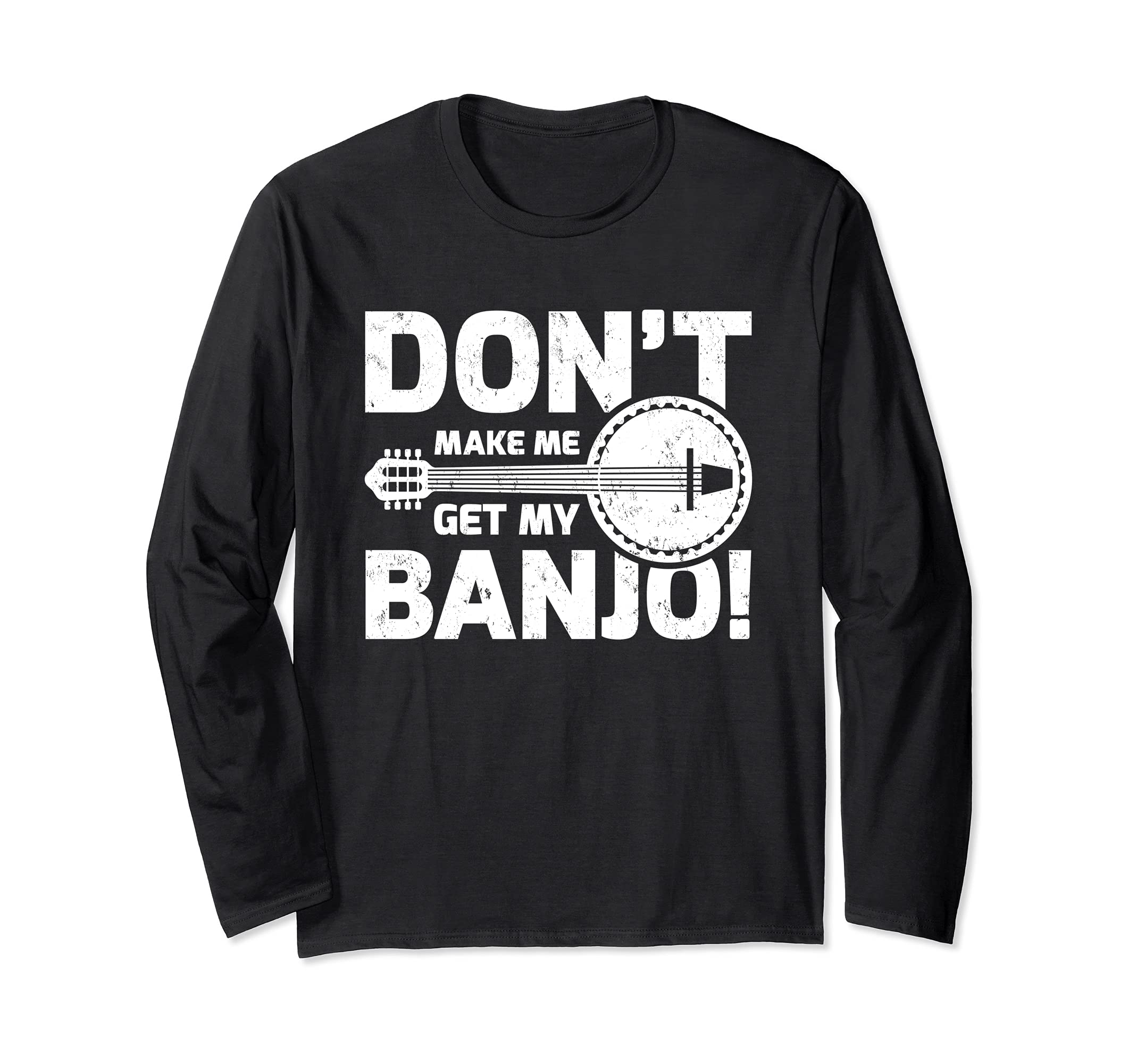Banjo Player Don't Make Me Get My Banjo Long Sleeve T-Shirt