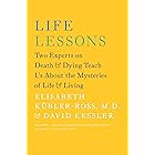 Life Lessons: Two Experts on Death and Dying Teach Us About the Mysteries of Life & Living (An Inspiring Guide to Life)