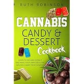 Cannabis Candy & Dessert Cookbook: Learn to Decarb, Extract and Make Your Own CBD & THC Infused Candy from Scratch