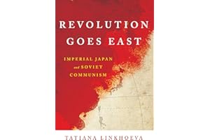 Revolution Goes East: Imperial Japan and Soviet Communism (Studies of the Weatherhead East Asian Institute, Columbia Universi