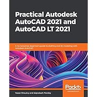 Practical Autodesk AutoCAD 2021 and AutoCAD LT 2021: A no-nonsense, beginner's guide to drafting and 3D modeling with…