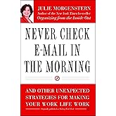 Never Check E-Mail In the Morning: And Other Unexpected Strategies for Making Your Work Life Work