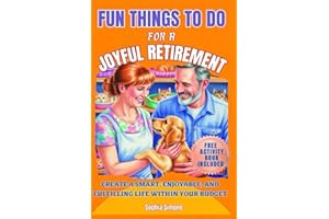 Fun Things to Do for a Joyful Retirement: Create a smart, enjoyable, and fulfilling life within your budget. Stay active, explore new interests, and cultivate a vibrant social life (Retirement Gift)