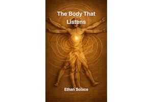 The Body That Listens (The Pattern of Time: Consciousness, Resonance, and the Shape of Being Book 3)