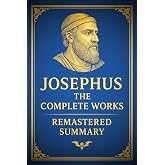 Josephus the Complete Works: Remastered Summary Edition. Modern English Translation in Pocket Size with Introduction, Key Annotations, Glossary, and Historical Timeline.