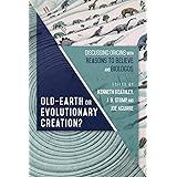 Old-Earth or Evolutionary Creation?: Discussing Origins with Reasons to Believe and BioLogos (BioLogos Books on Science and C