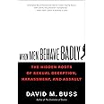When Men Behave Badly: The Hidden Roots of Sexual Deception, Harassment, and Assault