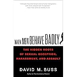When Men Behave Badly: The Hidden Roots of Sexual Deception, Harassment, and Assault