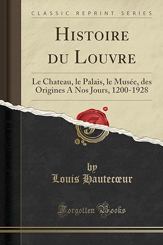 Download Histoire Du Louvre: Le Chateau, Le Palais, Le Musée, Des Origines a Nos Jours, 1200-1928 (Classic Reprint) PDF