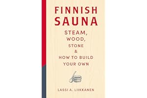 Finnish Sauna: Steam, Wood, Stone and How to Build Your Own