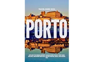 PORTO TRAVEL GUIDE 2025: Explore the Ribeira District, Douro River Valley, Port Wine Cellars, and More with Full-Color Photos