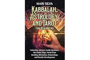 Kabbalah, Astrology, and Tarot for Beginners: Unlocking Ancient Jewish Mysticism, the Zodiac Signs, Natal Chart Reading, Divination, Numerology, and Psychic Development (Spiritual Astrology)