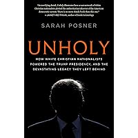 Unholy: How White Christian Nationalists Powered the Trump Presidency, and the Devastating Legacy They Left Behind