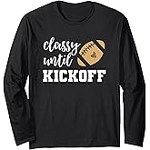 Classy Until Kickoff Tshirt Funny Football Shirt Women Moms Long Sleeve T-Shirt