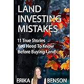 Land Investing Mistakes: 11 True Stories You Need To Know Before Buying Land (The Land Investing Series)