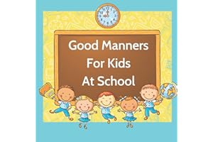 Good Manners For Kids At School: Book for kids starting school to learn values and use manners in the classroom.
