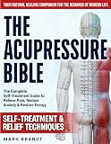 The Acupressure Bible: The Complete Self-Treatment Guide to Relieve Pain, Reduce Anxiety & Restore Energy — Your Natural Healing Companion for the Demands of Modern Life