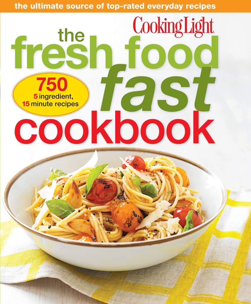 Cooking Light The Fresh Food Fast Cookbook The Ultimate Collection Of Top Rated Everyday Dishes The Editors Of Cooking Light 9780848739584 Amazon Com Books