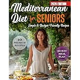 Mediterranean Diet for Seniors: Simple, Budget-Friendly Recipes & 30-Day Meal Plan for Heart Health, Energy and Comfortable Eating After 60