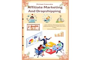 Affiliate Marketing And Dropshipping (2 Books In 1): Learn Affiliate Marketing And Dropshipping Business In 5 Days And Learn It Well (Online Business Made Easy)