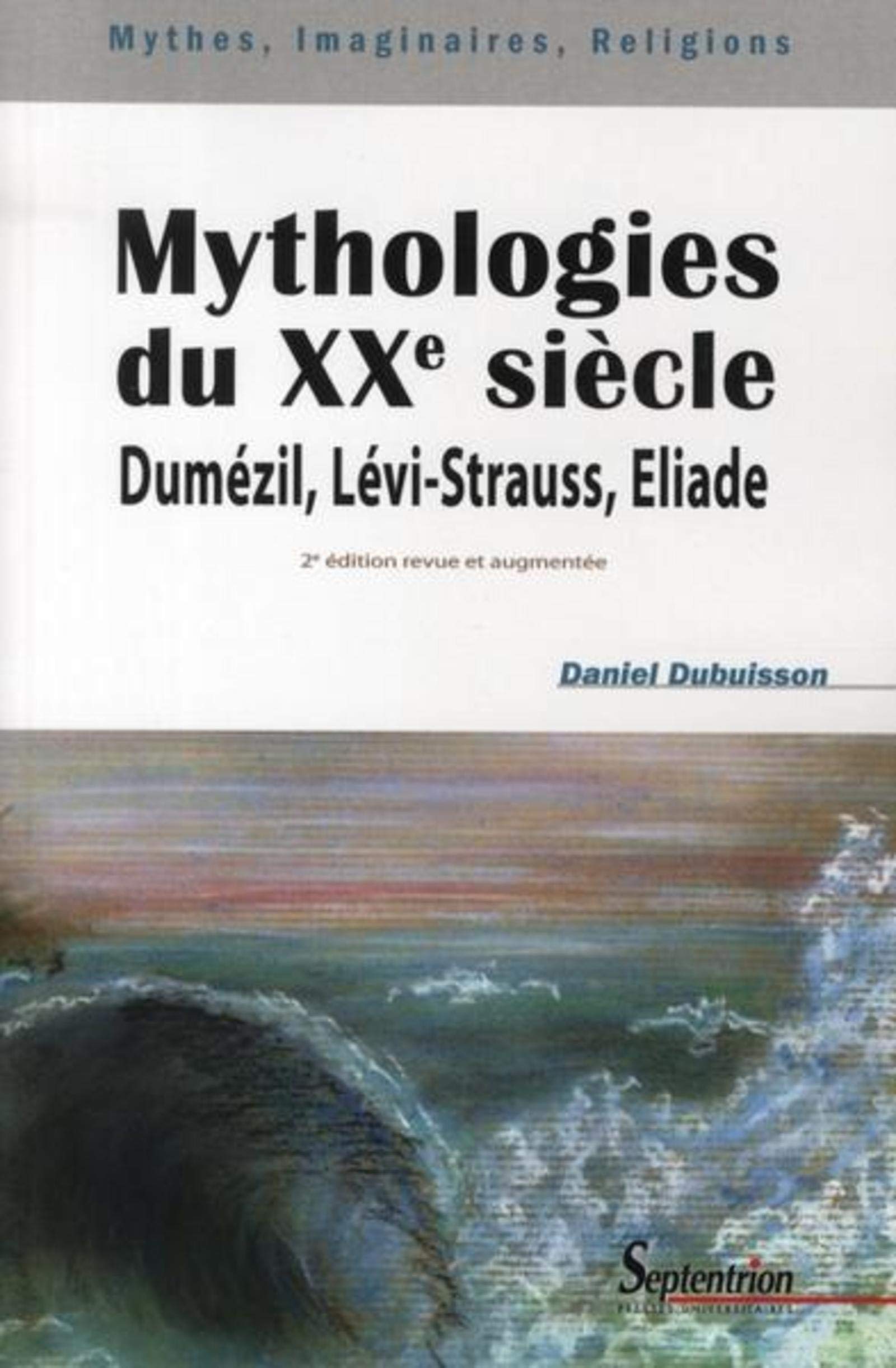 Mythologies Du Xxe Siecle Dumezil Levi Strauss Eliade Dumezil Levi Strauss Eliade Mythes Imaginaires Religions Dubuisson Daniel 9782757400678 Amazon Com Books