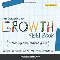 The Designing for Growth Field Book: A Step-by-Step Project Guide (Columbia Business School Publishing)