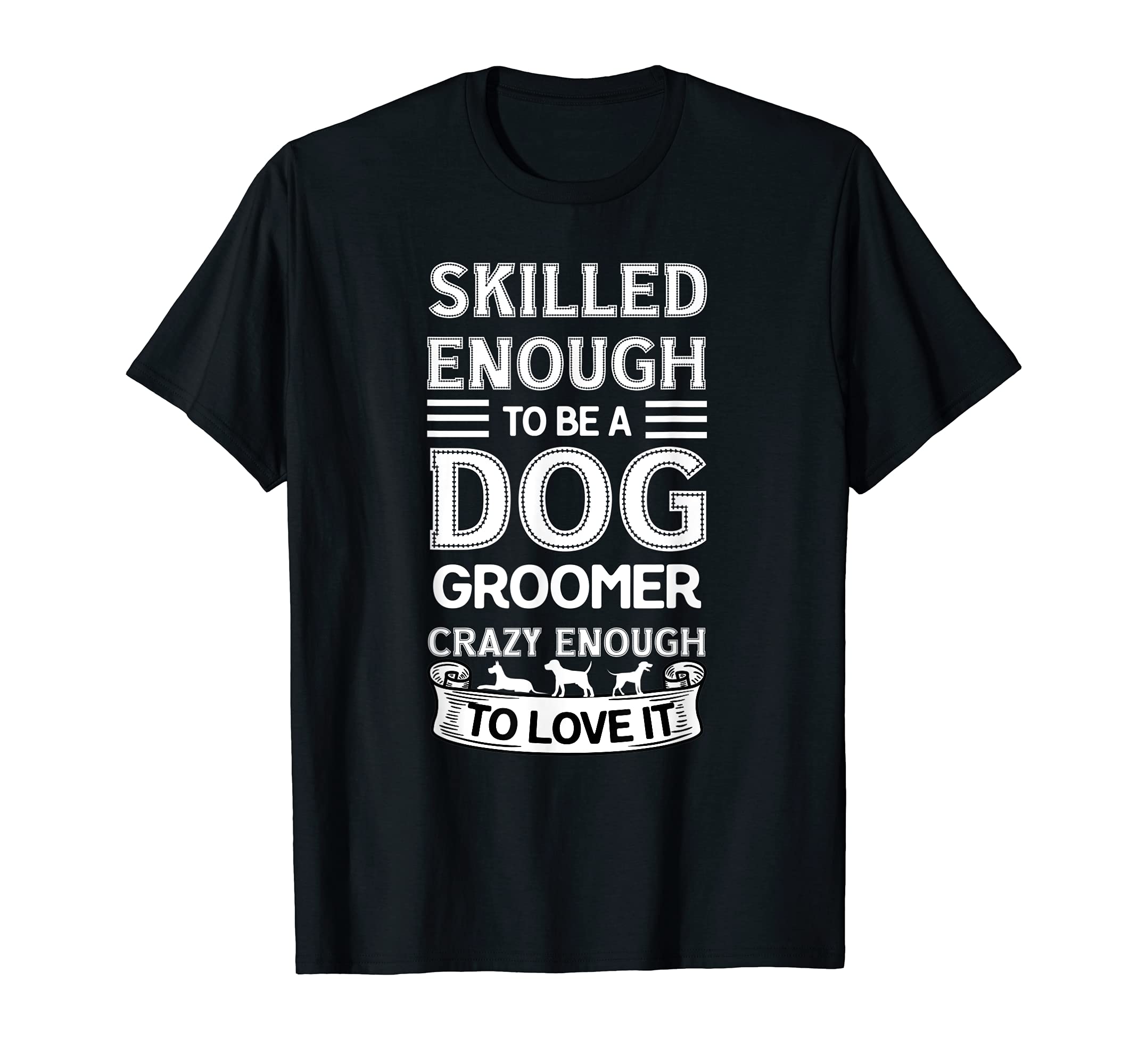 Skilled Enough to Be Dog Groomer - Fur Artist Grooming T-Shirt
