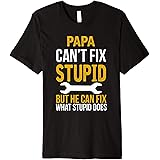 Papa Can't Fix Stupid But He Can Fix What Stupid Does Premium T-Shirt