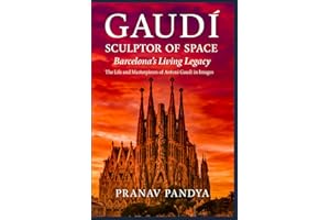 GAUDÍ SCULPTOR OF SPACE Barcelona’s Living Legacy: The Life and Masterpieces of Antoni �Ҳ��ܻ�í in Images